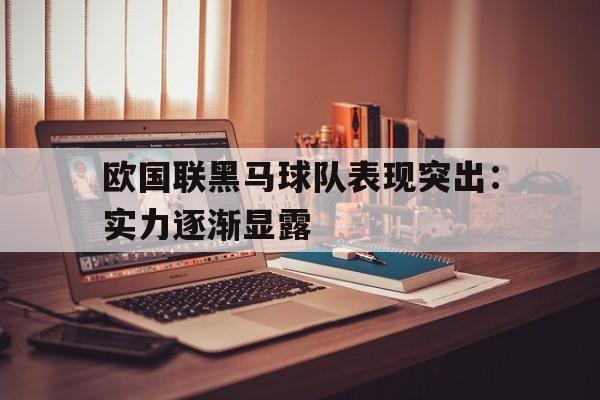 包含欧国联黑马球队表现突出:实力逐渐显露的词条